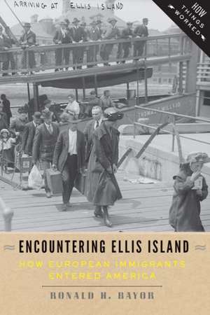 Encountering Ellis Island – How European Immigrants Entered America de Ronald H. Bayor