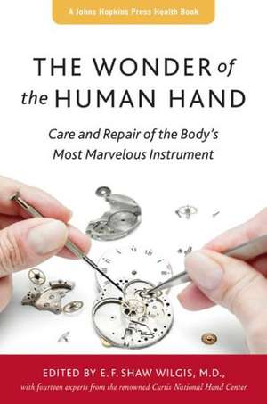 The Wonder of the Human Hand – Care and Repair of the Body`s Most Marvelous Instrument de E. F. Shaw Wilgis