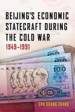 Beijing′s Economic Statecraft during the Cold War, 1949–1991 de Shu Guang Zhang