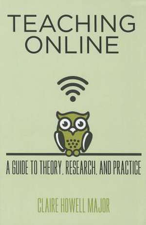 Teaching Online – A Guide to Theory, Research, and Practice de Claire Howell Major