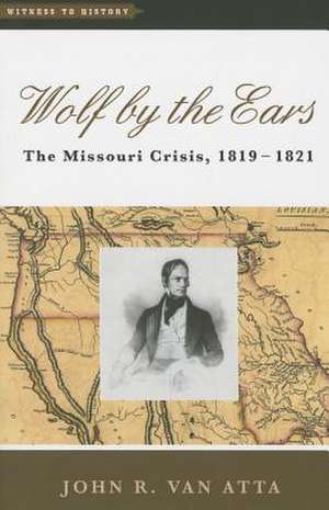 Wolf by the Ears – The Missouri Crisis, 1819–1821 de John R. Van Atta