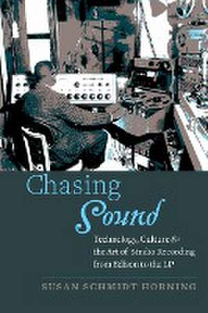 Chasing Sound – Technology, Culture, and the Art of Studio Recording from Edison to the LP de Susan Schmidt Horning