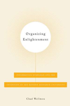 Organizing Enlightenment – Information Overload and the Invention of the Modern Research University de Chad Wellmon