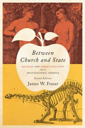 Between Church and State – Religion and Public Education in a Multicultural America de James W. Fraser