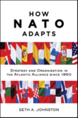 How NATO Adapts – Strategy and Organization in the Atlantic Alliance since 1950 de Seth A. Johnston