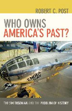 Who Owns America′s Past? – The Smithsonian and the Problem of History de Robert C. Post