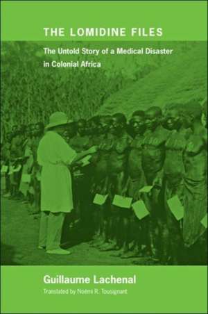 The Lomidine Files – The Untold Story of a Medical Disaster in Colonial Africa de Guillaume Lachenal