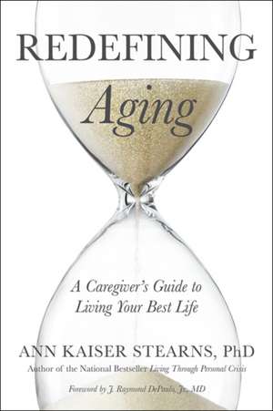 Redefining Aging – A Caregiver`s Guide to Living Your Best Life de Ann Kaiser Stearns