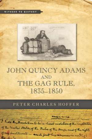 John Quincy Adams and the Gag Rule, 1835–1850 de Peter Charles Hoffer