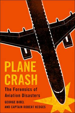 Plane Crash – The Forensics of Aviation Disasters de George Bibel