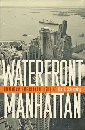 Waterfront Manhattan – From Henry Hudson to the High Line de Kurt C. Schlichting