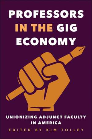 Professors in the Gig Economy – Unionizing Adjunct Faculty in America de Kim Tolley