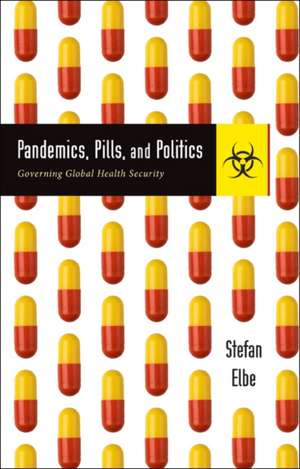 Pandemics, Pills, and Politics – Governing Global Health Security de Stefan Elbe