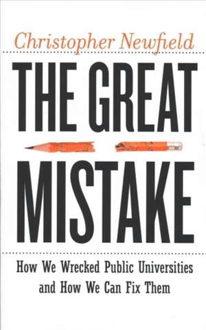 The Great Mistake – How We Wrecked Public Universities and How We Can Fix Them de Christopher Newfield