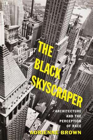 The Black Skyscraper – Architecture and the Perception of Race de Adrienne Brown