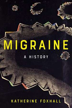 Migraine – A History de Katherine Foxhall