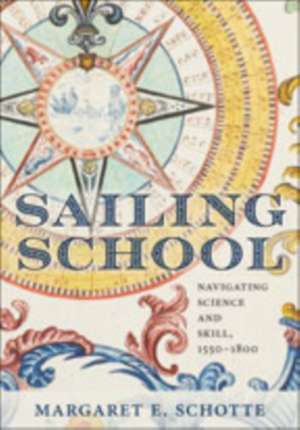 Sailing School – Navigating Science and Skill, 1550–1800 de Margaret E. Schotte