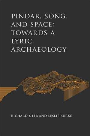 Pindar, Song, and Space – Towards a Lyric Archaeology de Richard Neer