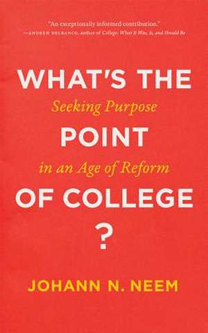 What′s the Point of College? – Seeking Purpose in an Age of Reform de Johann N. Neem