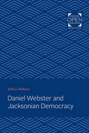 Daniel Webster and Jacksonian Democracy de Sydney Nathans