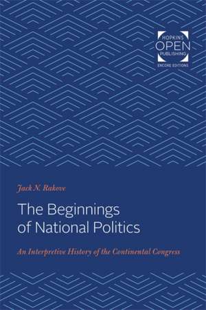 The Beginnings of National Politics – An Interpretive History of the Continental Congress de Jack N. Rakove