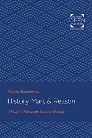 History, Man, and Reason – A Study in Nineteenth–Century Thought de Maurice Mandelbaum