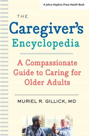 The Caregiver′s Encyclopedia – A Compassionate Guide to Caring for Older Adults de Muriel R. Gillick