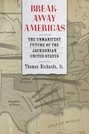 Breakaway Americas – The Unmanifest Future of the Jacksonian United States de Thomas Richards Jr.