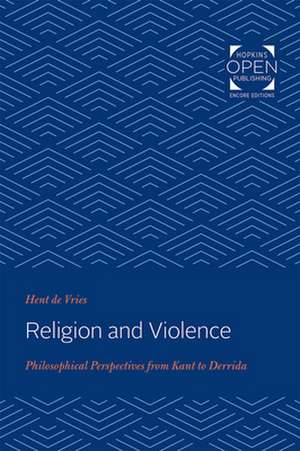 Religion and Violence – Philosophical Perspectives from Kant to Derrida de Hent De Vries