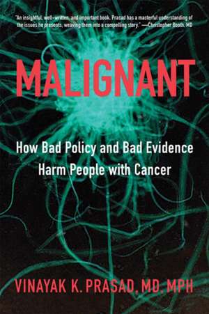 Malignant – How Bad Policy and Bad Evidence Harm People with Cancer de Vinayak K. Prasad