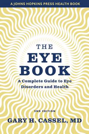 The Eye Book – A Complete Guide to Eye Disorders and Health, Second Edition de Gary H. Cassel