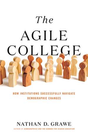 The Agile College – How Institutions Successfully Navigate Demographic Changes de Nathan D. Grawe