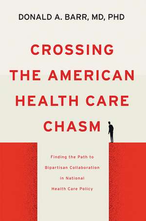 Crossing the American Health Care Chasm – Finding the Path to Bipartisan Collaboration in National Health Care Policy de Donald A. Barr