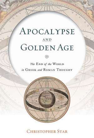 Apocalypse and Golden Age – The End of the World in Greek and Roman Thought de Christopher Star