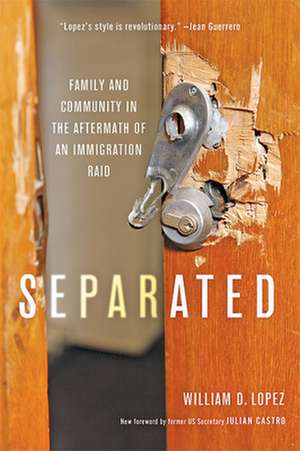 Separated – Family and Community in the Aftermath of an Immigration Raid de William D. Lopez