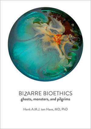 Bizarre Bioethics – Ghosts, Monsters, and Pilgrims de Henk A.m.j. Ten Have