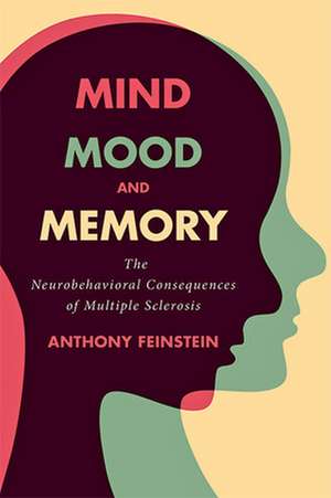 Mind, Mood, and Memory – The Neurobehavioral Consequences of Multiple Sclerosis de Anthony Feinstein