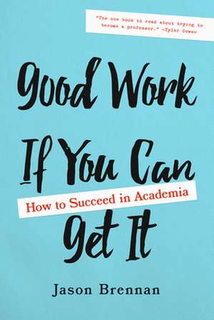 Good Work If You Can Get It – How to Succeed in Academia de Jason Brennan