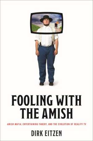 Fooling with the Amish – Amish Mafia, Entertaining Fakery, and the Evolution of Reality TV de Dirk Eitzen