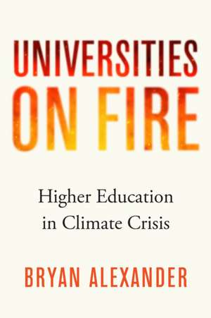 Universities on Fire – Higher Education in the Climate Crisis de Bryan Alexander