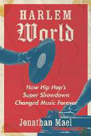 Harlem World – How Hip Hop′s Super Showdown Changed Music Forever de Jonathan Mael