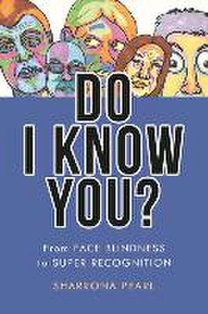 Do I Know You? – From Face Blindness to Super Recognition de Sharrona Pearl