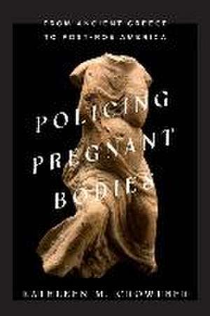 Policing Pregnant Bodies – From Ancient Greece to Post–Roe America de Kathleen M. Crowther