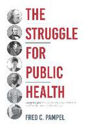 The Struggle for Public Health – Seven People Who Saved the Lives of Millions and Transformed the Way We Live de Fred C. Pampel