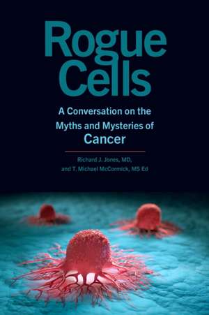 Rogue Cells – A Conversation on the Myths and Mysteries of Cancer de Richard J. Jones