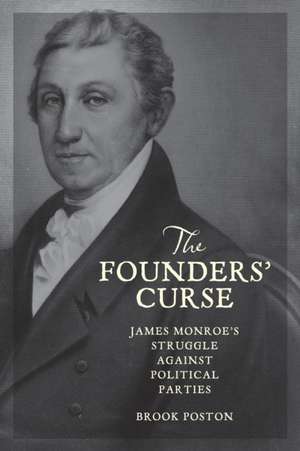 The Founders′ Curse – James Monroe′s Struggle against Political Parties de Brook Poston