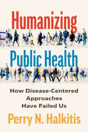 Humanizing Public Health de Perry N. Halkitis