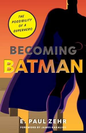 Becoming Batman de E. Paul Zehr