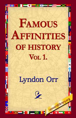 Famous Affinities of History, Vol 1 de Lyndon Orr