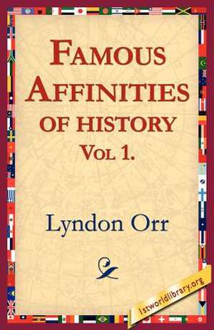 Famous Affinities of History, Vol 1 de Lyndon Orr